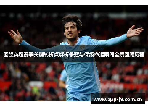 回望英超赛季关键转折点解析争冠与保级命运瞬间全景回顾历程